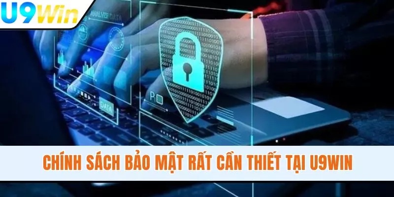 Chính sách bảo mật rất cần thiết tại U9WIN