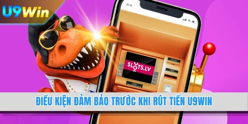 Điều kiện đảm bảo trước khi rút tiền U9WIN
