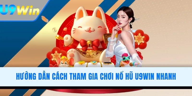 Hướng dẫn cách tham gia chơi nổ hũ U9WIN nhanh