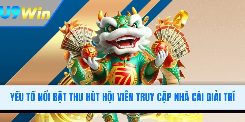 Yếu tố nổi bật thu hút hội viên truy cập nhà cái giải trí